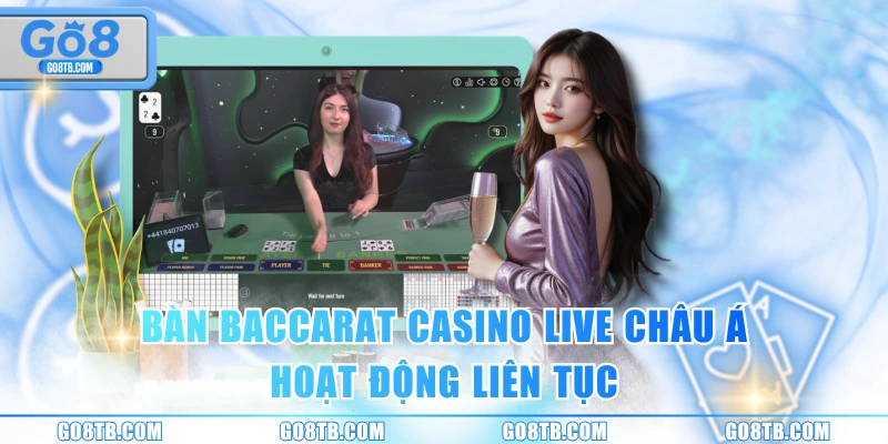 Bàn baccarat casino live châu Á hoạt động liên tục