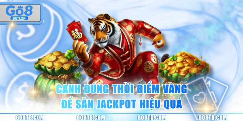 Canh đúng thời điểm vàng để săn jackpot hiệu quả
