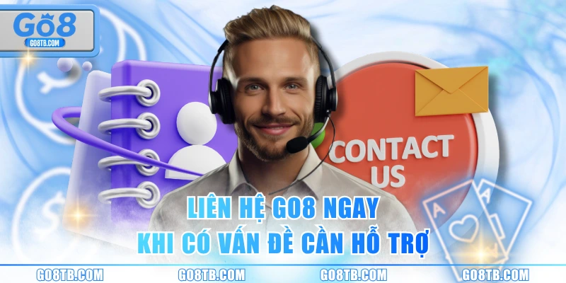 Liên hệ GO8 ngay khi có vấn đề cần hỗ trợ