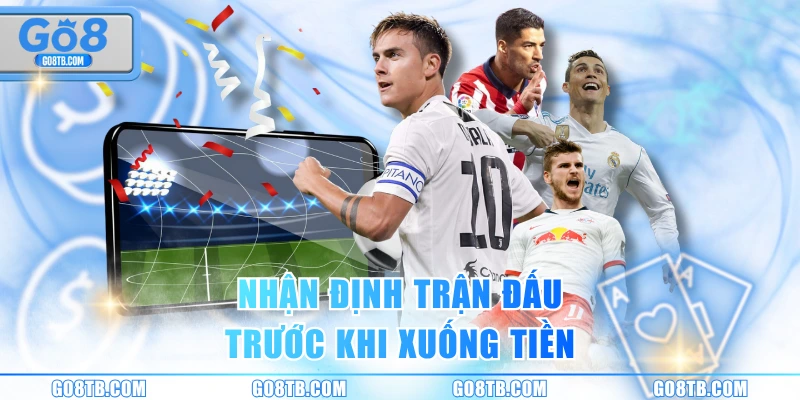 Nhận định trận đấu trước khi xuống tiền