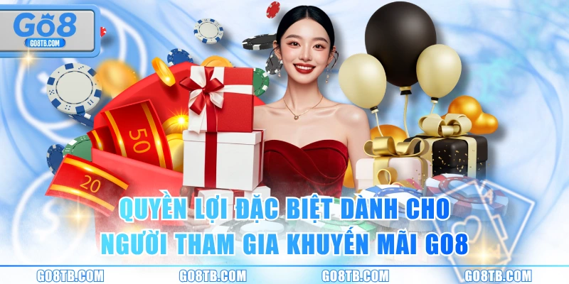 Quyền lợi đặc biệt dành cho người tham gia khuyến mãi GO8